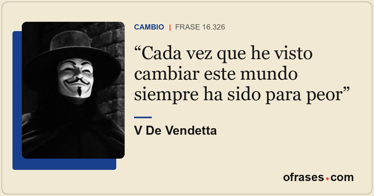 Cada vez que he visto cambiar este mundo siempre ha sido para peor