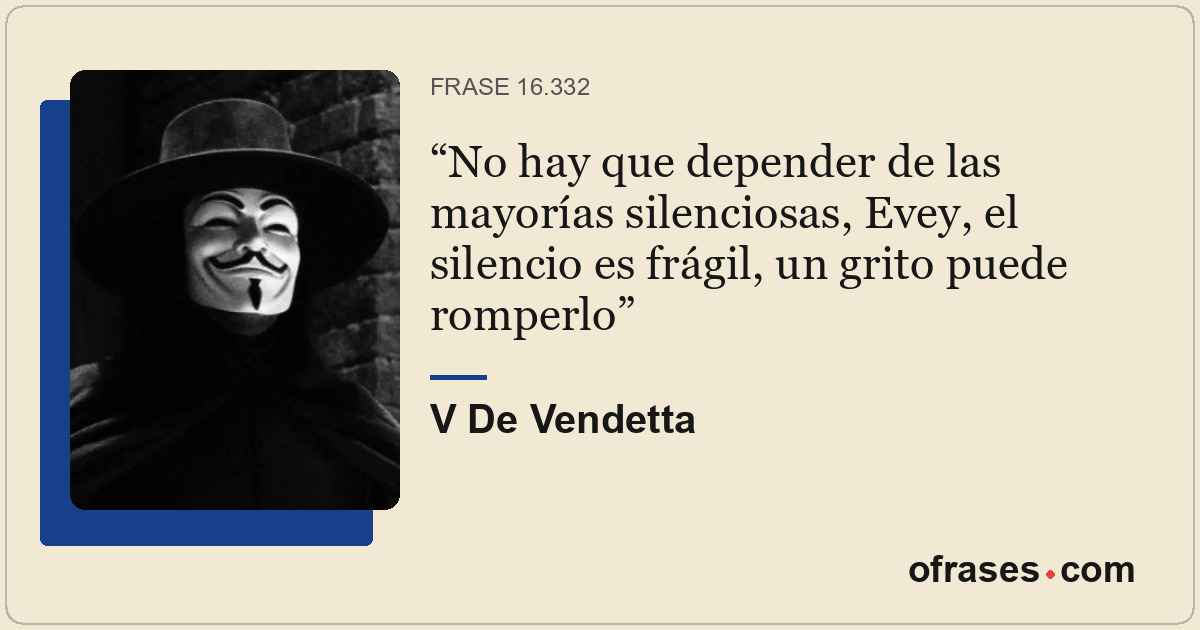 No hay que depender de las mayorías silenciosas, Evey, el silencio es frágil, un...