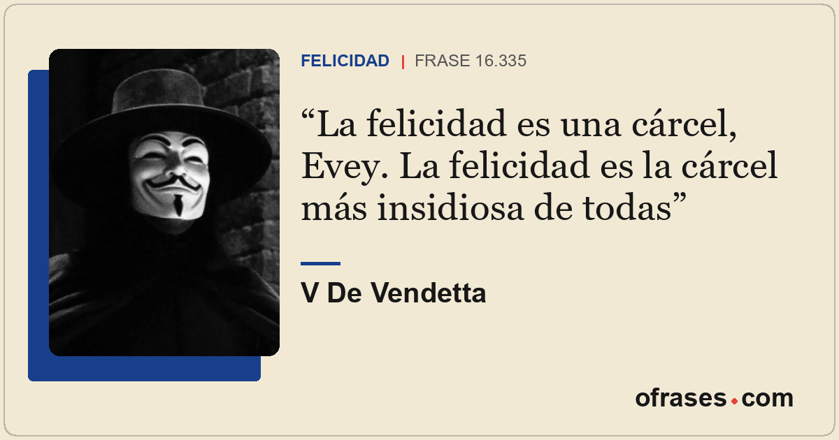 La felicidad es una cárcel, Evey. La felicidad es la cárcel más insidiosa de tod...