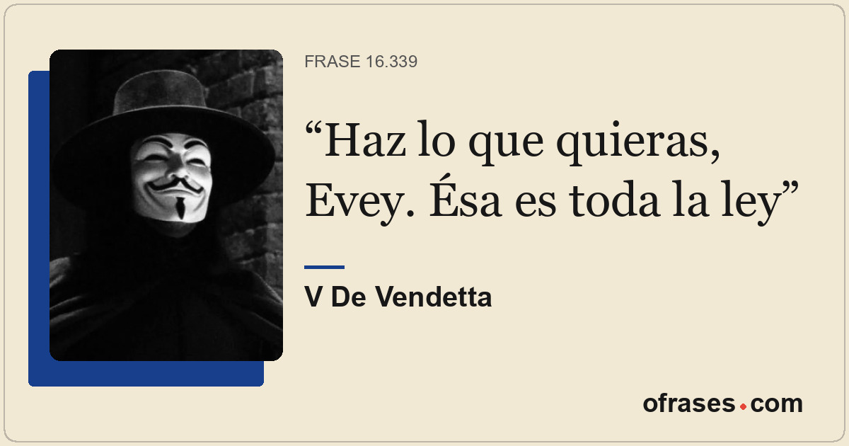 Haz lo que quieras, Evey. Ésa es toda la ley
