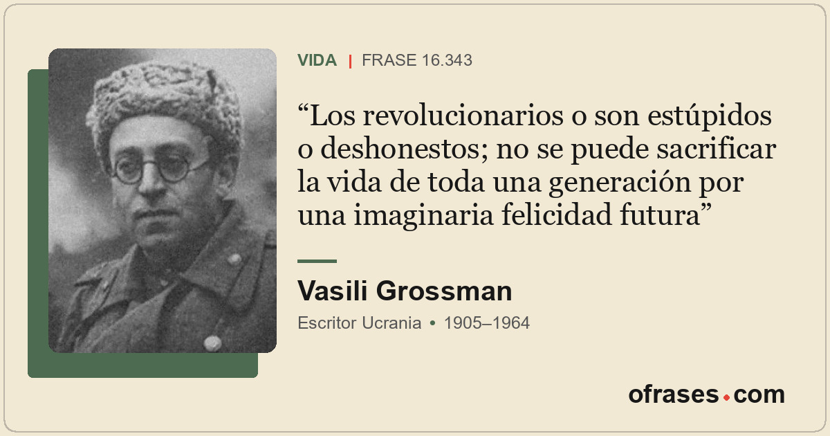 Los revolucionarios o son estúpidos o deshonestos; no se puede sacrificar la vid...