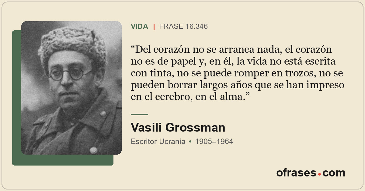 Del corazón no se arranca nada, el corazón no es de papel y, en él, la vida no e...