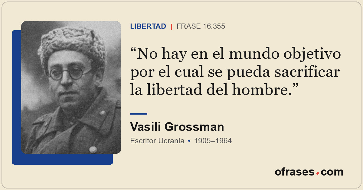 No hay en el mundo objetivo por el cual se pueda sacrificar la libertad del homb...