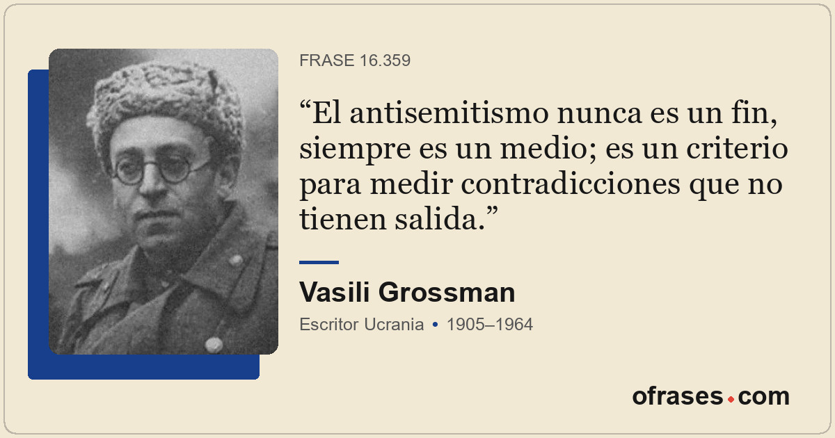 El antisemitismo nunca es un fin, siempre es un medio; es un criterio para medir...