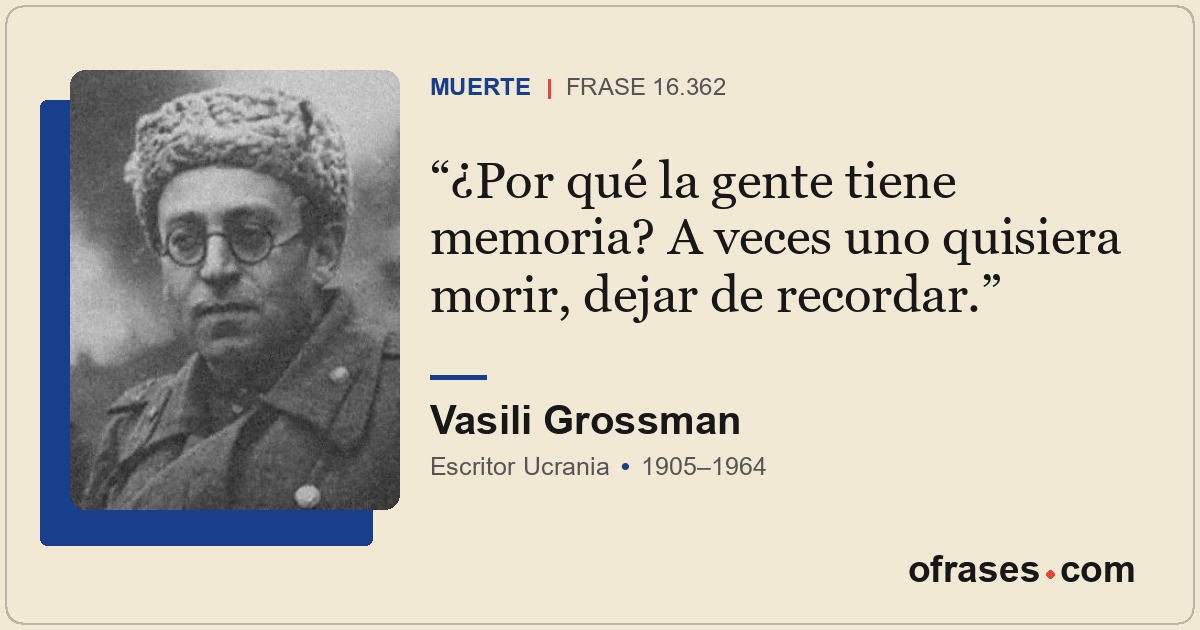 ¿Por qué la gente tiene memoria? A veces uno quisiera morir, dejar de recordar.