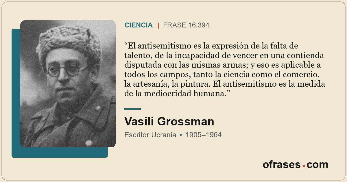 El antisemitismo es la expresión de la falta de talento, de la incapacidad de ve...