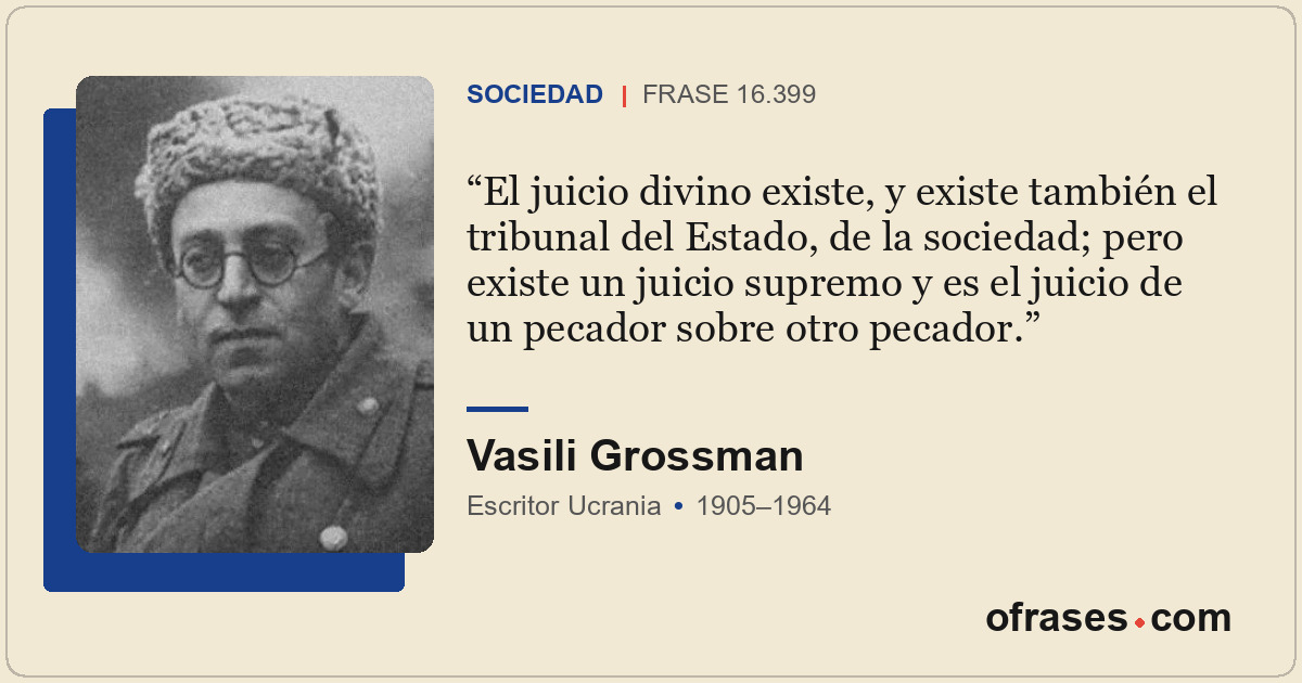 El juicio divino existe, y existe también el tribunal del Estado, de la sociedad...
