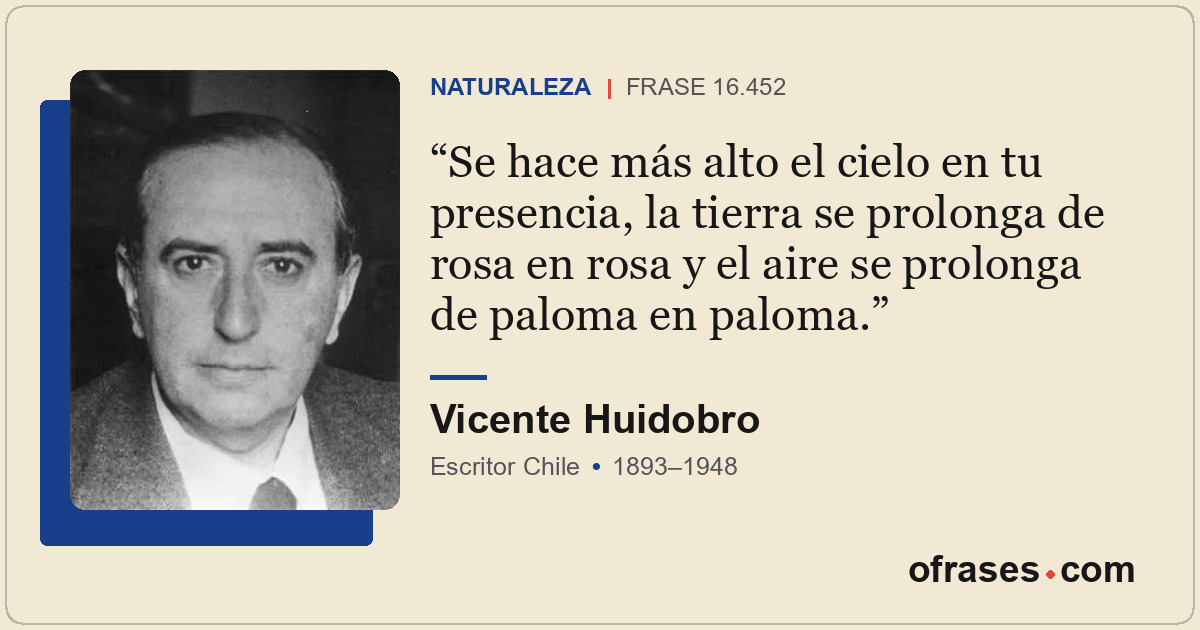 Se hace más alto el cielo en tu presencia, la tierra se prolonga de rosa en rosa...