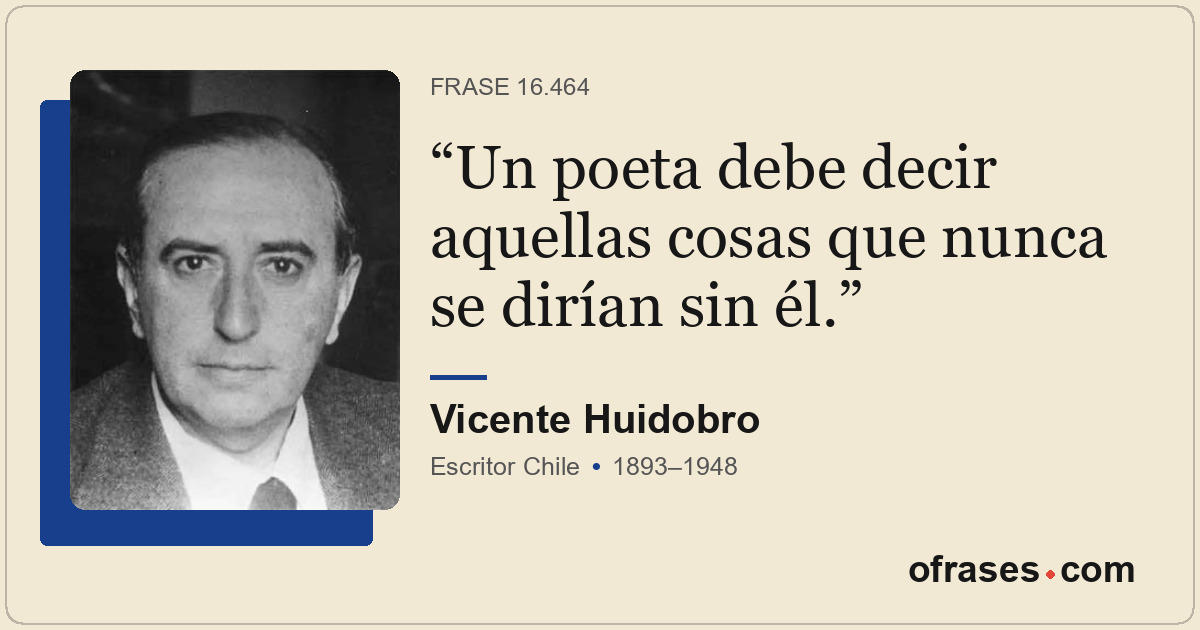 Un poeta debe decir aquellas cosas que nunca se dirían sin él.