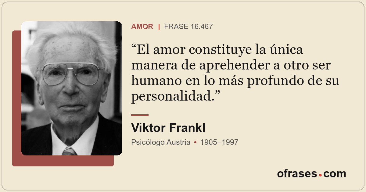 El amor constituye la única manera de aprehender a otro ser humano en lo más pro...