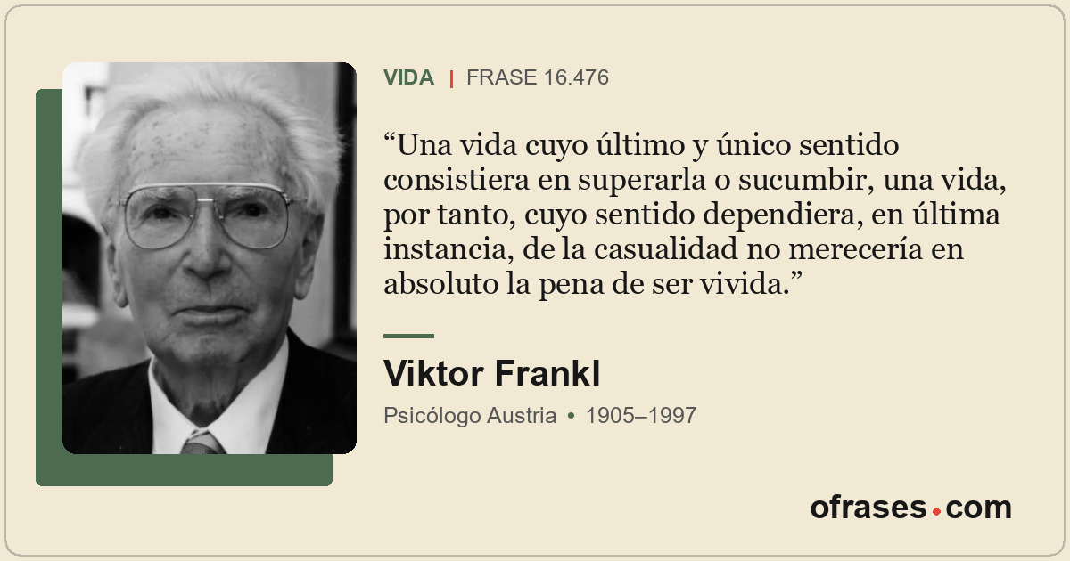 Una vida cuyo último y único sentido consistiera en superarla o sucumbir, una vi...