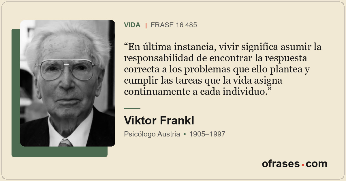 En última instancia, vivir significa asumir la responsabilidad de encontrar la r...