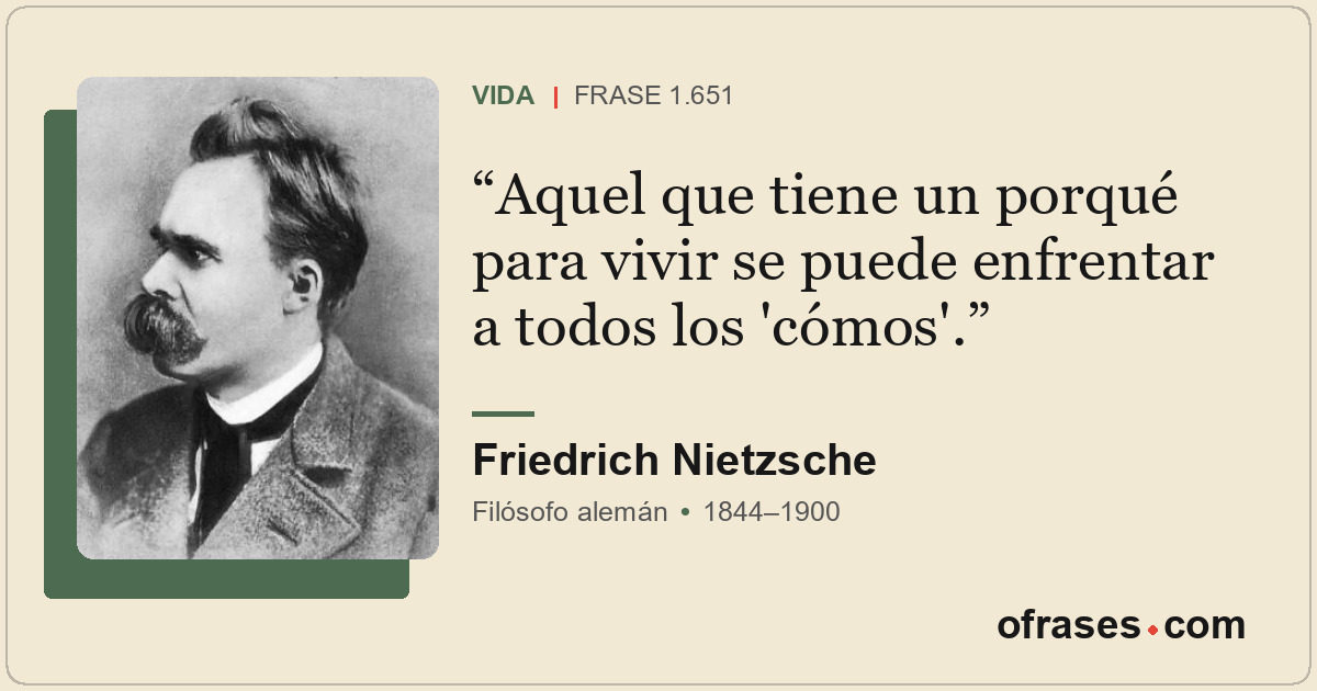 Aquel que tiene un porqué para vivir se puede enfrentar a todos los 'cómos'.