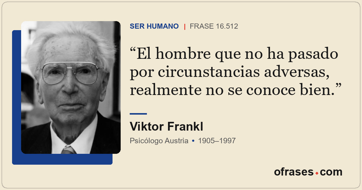 El hombre que no ha pasado por circunstancias adversas, realmente no se conoce b...