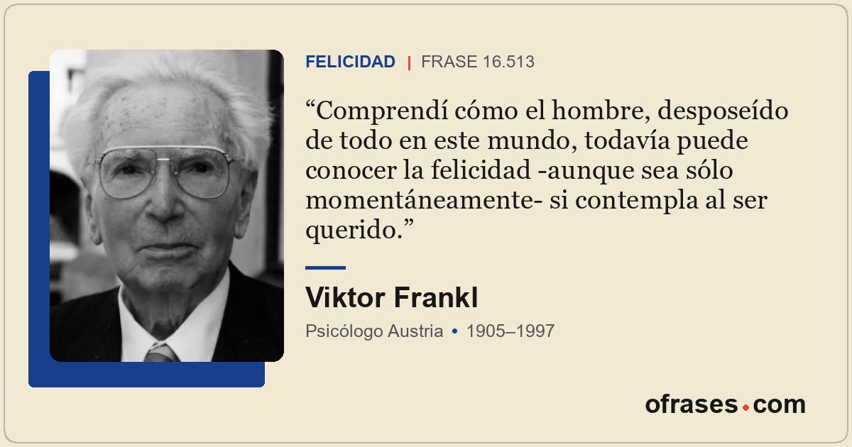 Comprendí cómo el hombre, desposeído de todo en este mundo, todavía puede conoce...