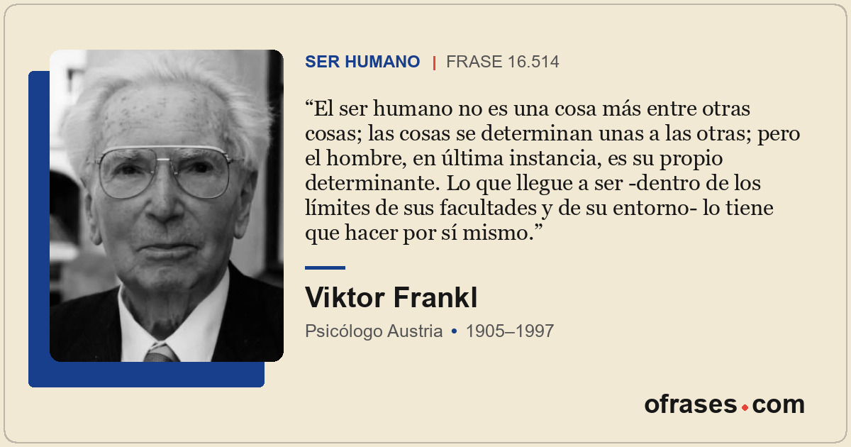 El ser humano no es una cosa más entre otras cosas; las cosas se determinan unas...