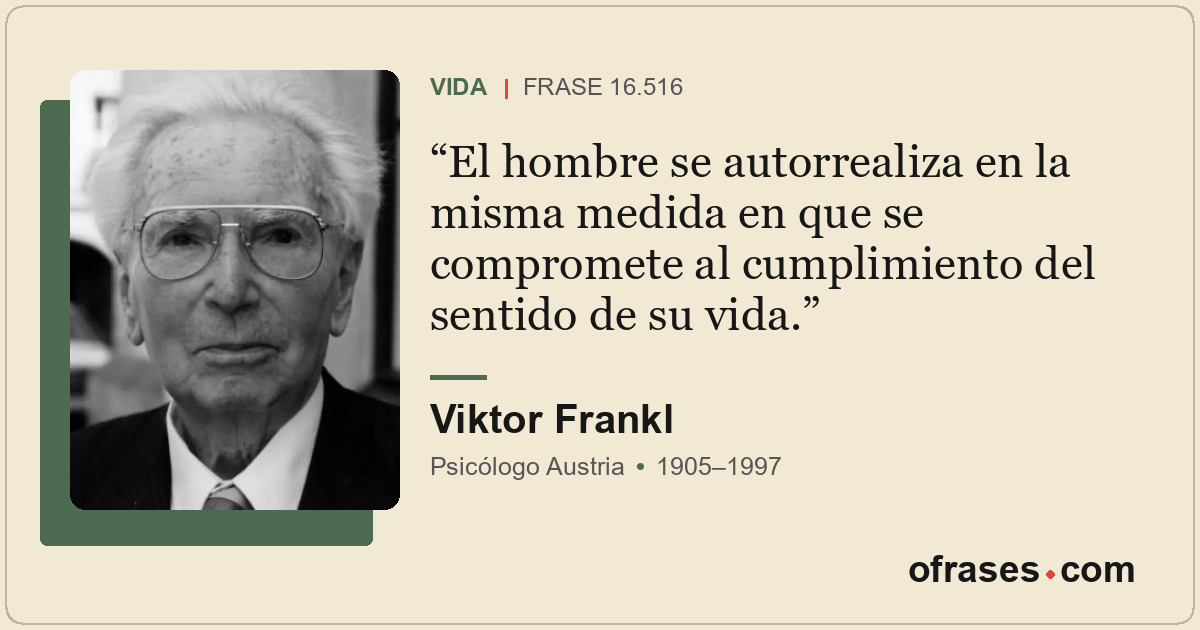 El hombre se autorrealiza en la misma medida en que se compromete al cumplimient...