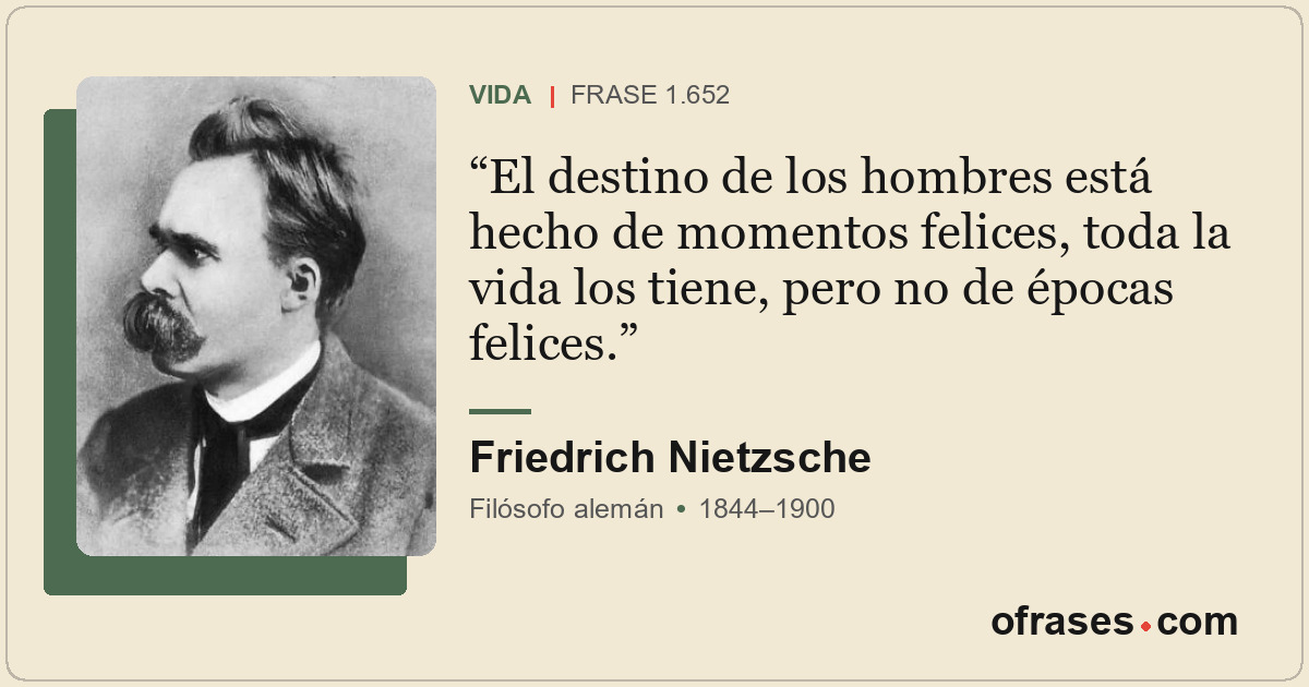 El destino de los hombres está hecho de momentos felices, toda la vida los tiene...