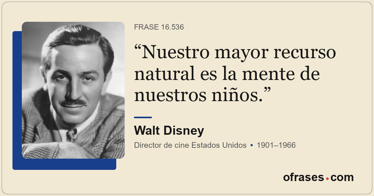 Nuestro mayor recurso natural es la mente de nuestros niños.