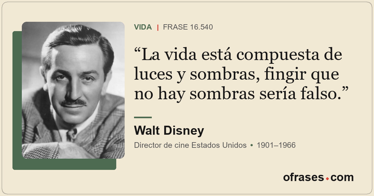La vida está compuesta de luces y sombras, fingir que no hay sombras sería falso...