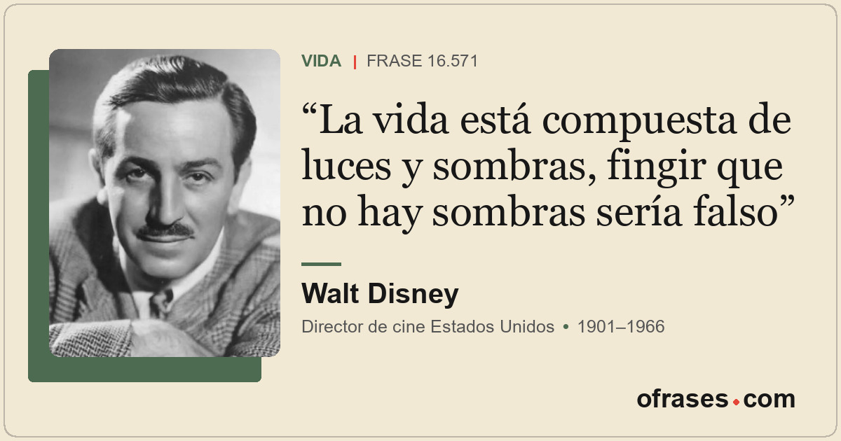 La vida está compuesta de luces y sombras, fingir que no hay sombras sería falso