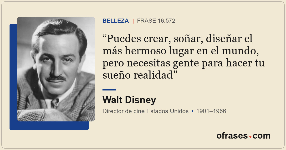 Puedes crear, soñar, diseñar el más hermoso lugar en el mundo, pero necesitas ge...