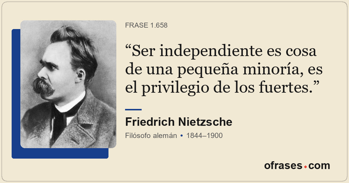 Ser independiente es cosa de una pequeña minoría, es el privilegio de los fuerte...