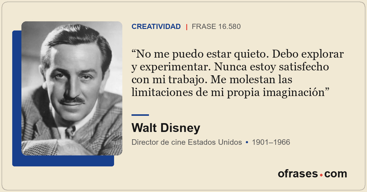 No me puedo estar quieto. Debo explorar y experimentar. Nunca estoy satisfecho c...