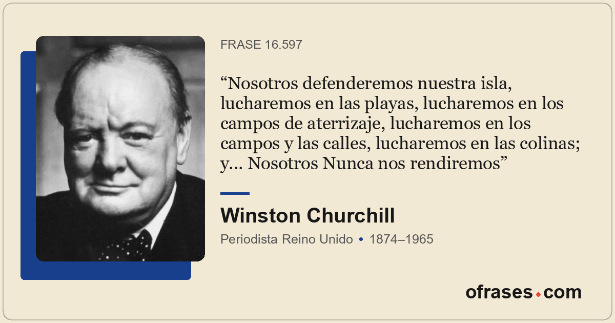 Nosotros defenderemos nuestra isla, lucharemos en las playas, lucharemos en los...