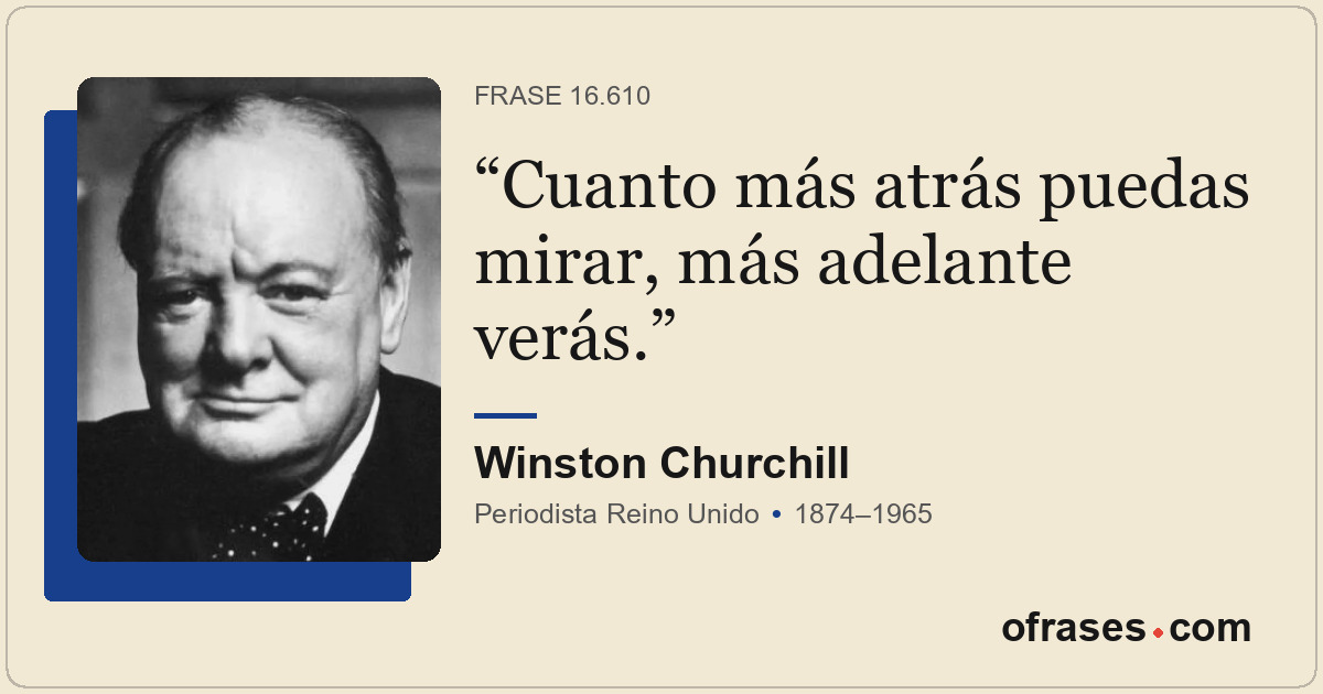 Cuanto más atrás puedas mirar, más adelante verás.