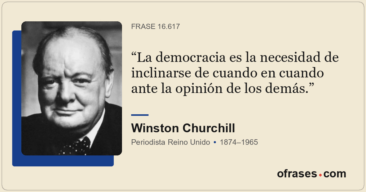 La democracia es la necesidad de inclinarse de cuando en cuando ante la opinión...