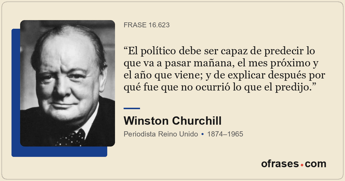 El político debe ser capaz de predecir lo que va a pasar mañana, el mes próximo...