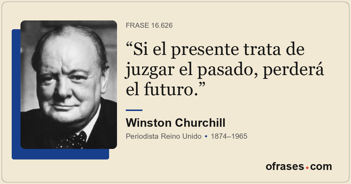 Si el presente trata de juzgar el pasado, perderá el futuro.
