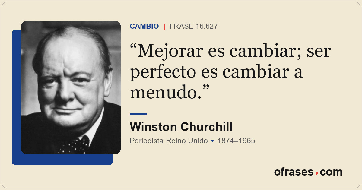 Mejorar es cambiar; ser perfecto es cambiar a menudo.