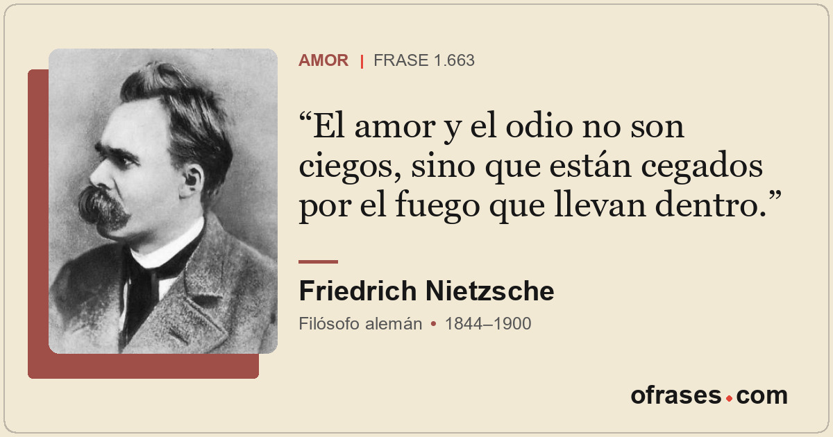 El amor y el odio no son ciegos, sino que están cegados por el fuego que llevan...