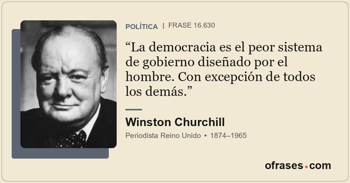 La democracia es el peor sistema de gobierno diseñado por el hombre. Con excepci...