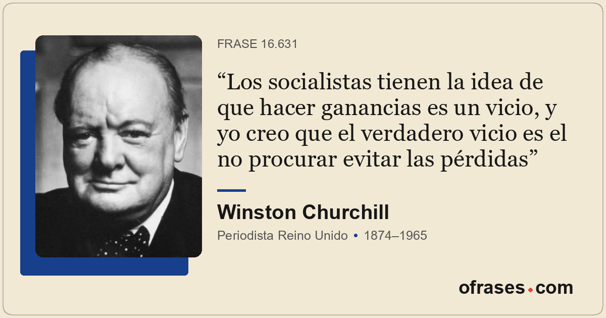 Los socialistas tienen la idea de que hacer ganancias es un vicio, y yo creo que...