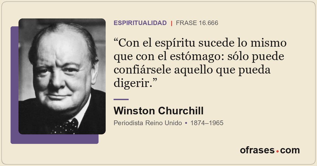 Con el espíritu sucede lo mismo que con el estómago: sólo puede confiársele aque...