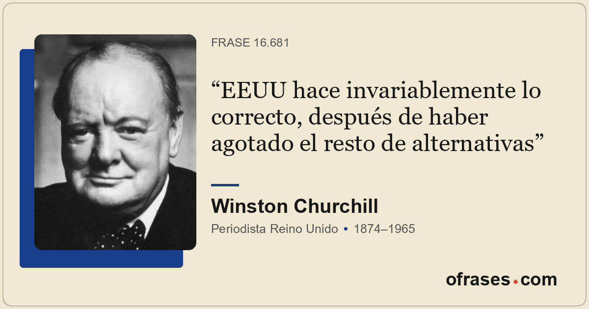 EEUU hace invariablemente lo correcto, después de haber agotado el resto de alte...