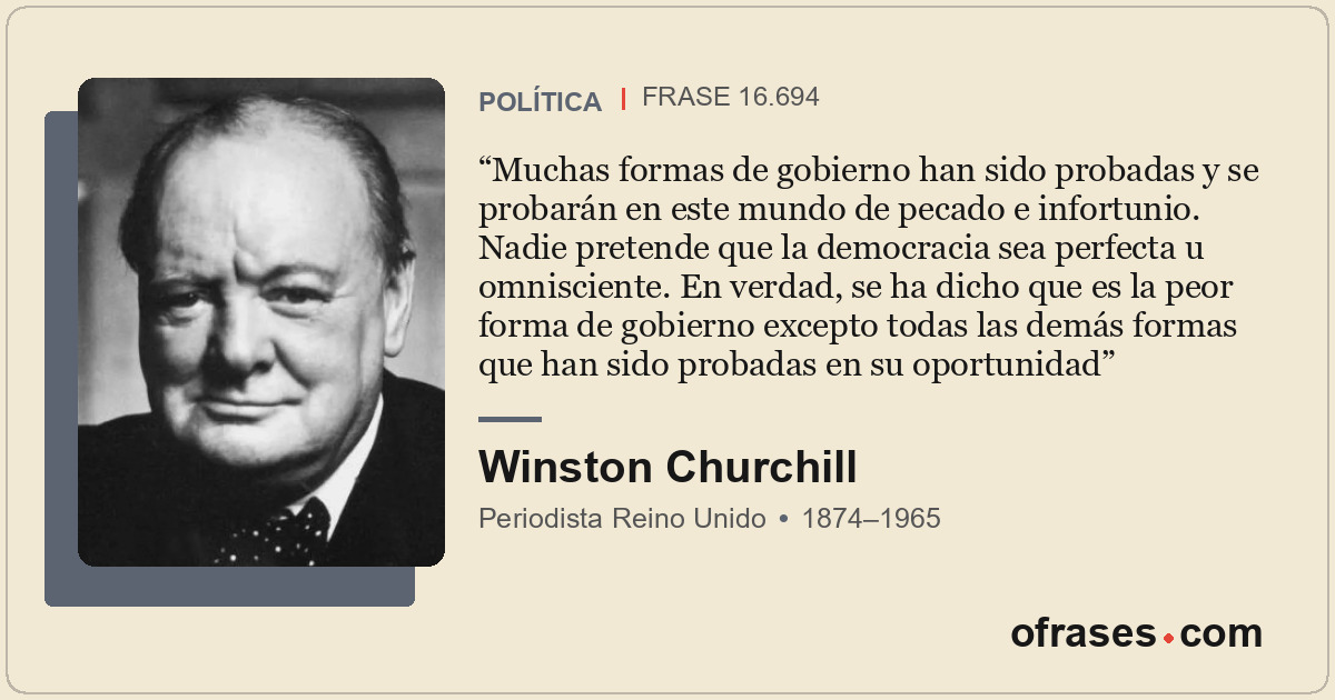 Muchas formas de gobierno han sido probadas y se probarán en este mundo de pecad...