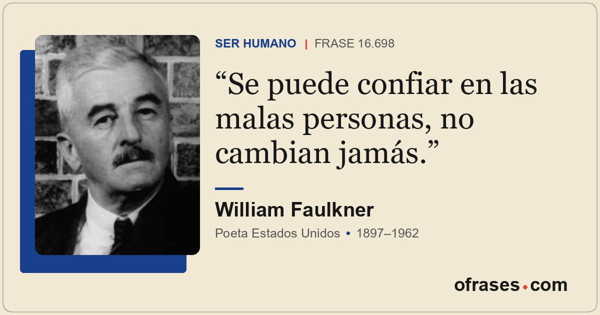 Se puede confiar en las malas personas, no cambian jamás.