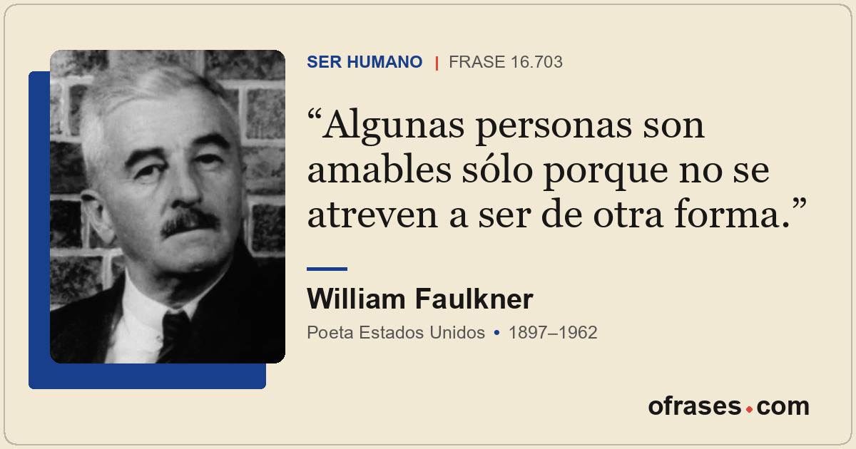 Algunas personas son amables sólo porque no se atreven a ser de otra forma.