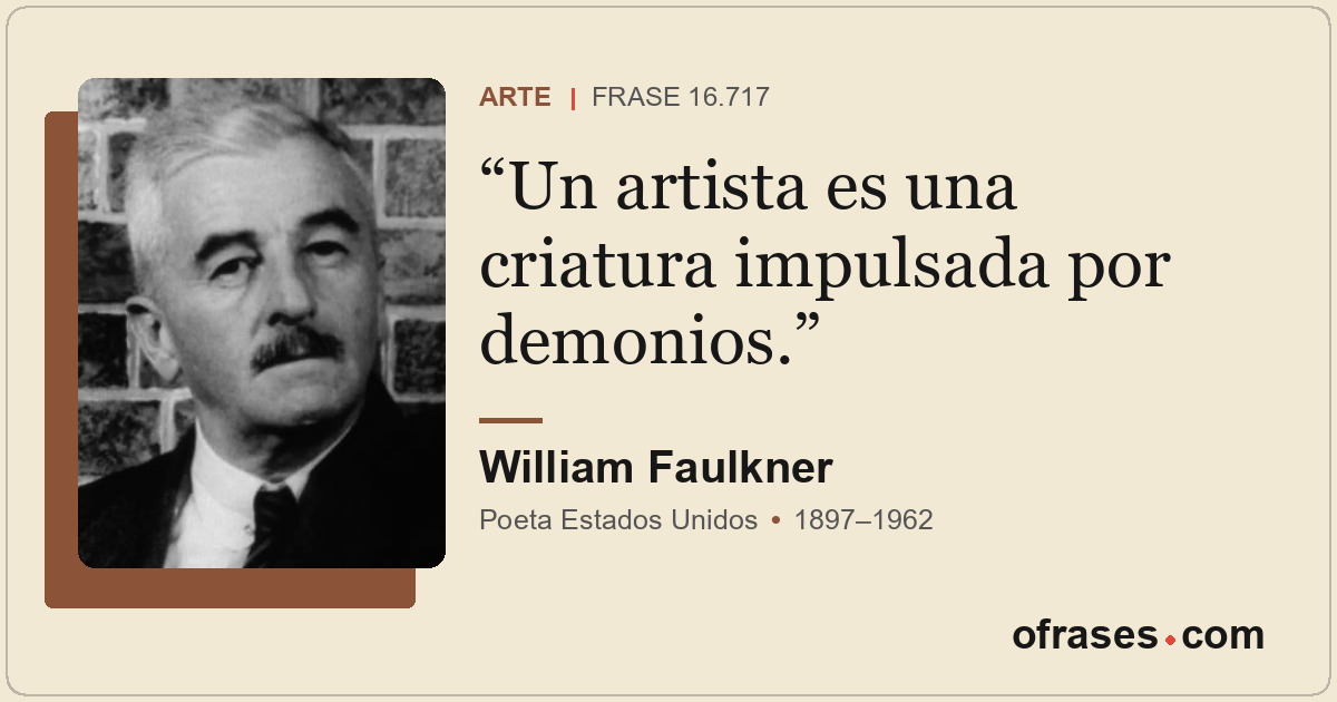 Un artista es una criatura impulsada por demonios.