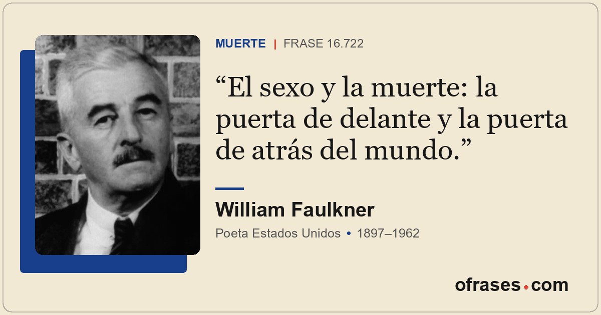 El sexo y la muerte: la puerta de delante y la puerta de atrás del mundo.