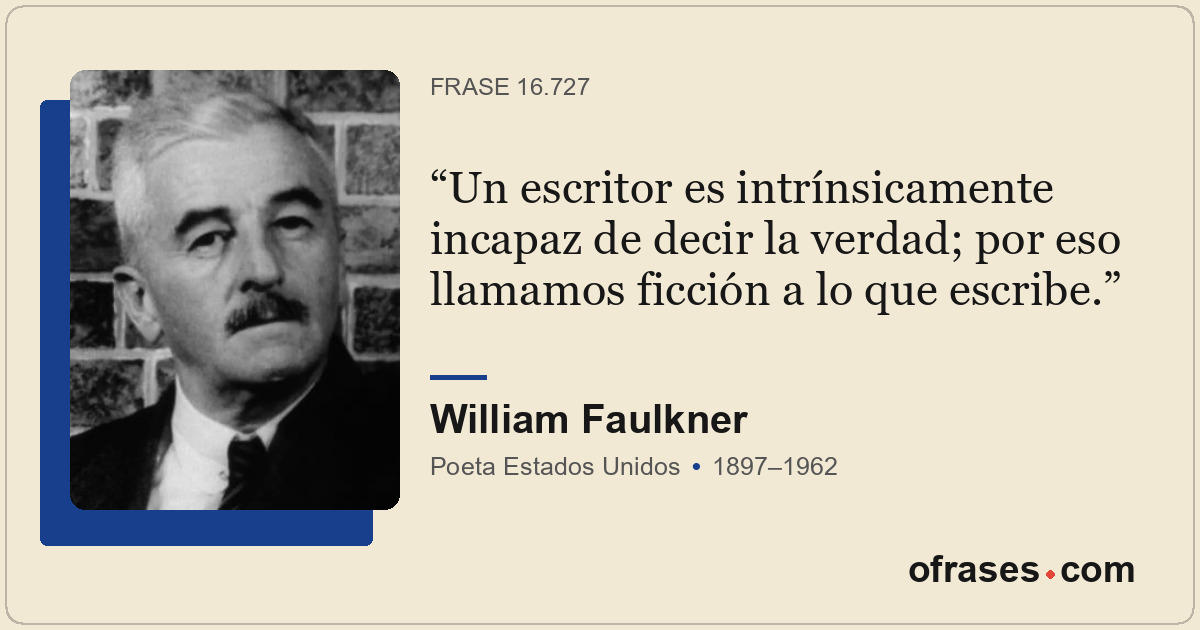 Un escritor es intrínsicamente incapaz de decir la verdad; por eso llamamos ficc...