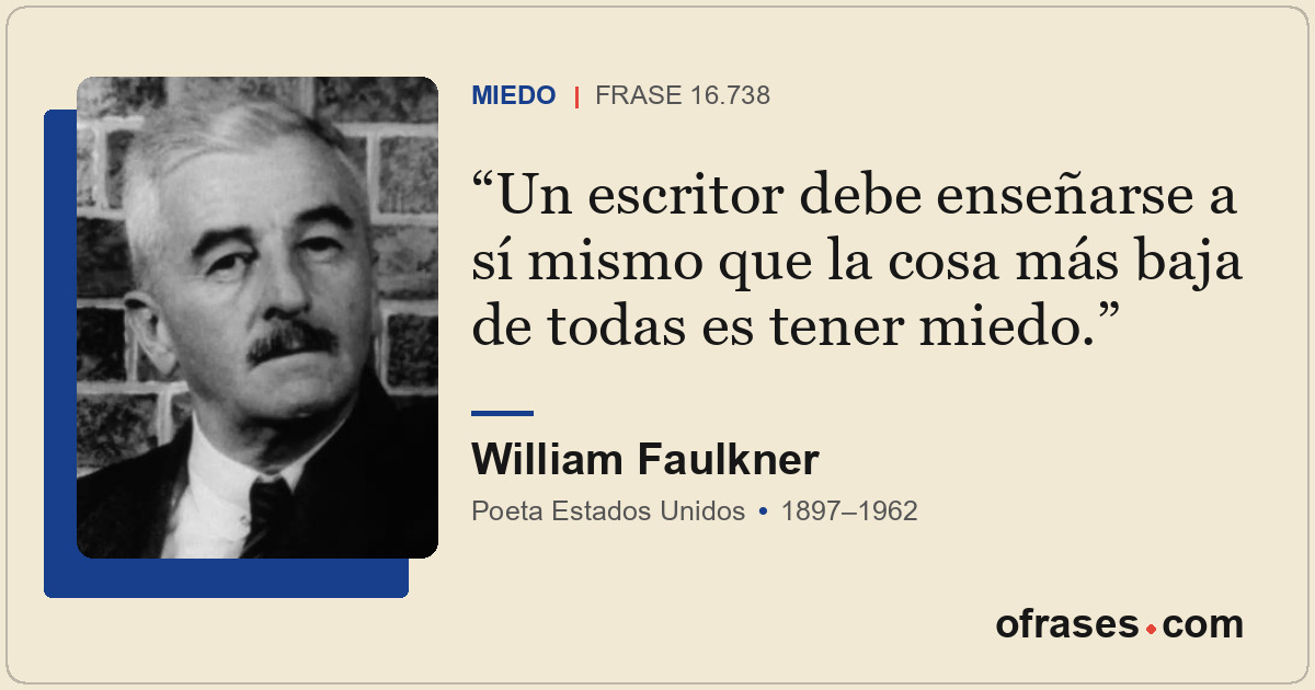 Un escritor debe enseñarse a sí mismo que la cosa más baja de todas es tener mie...