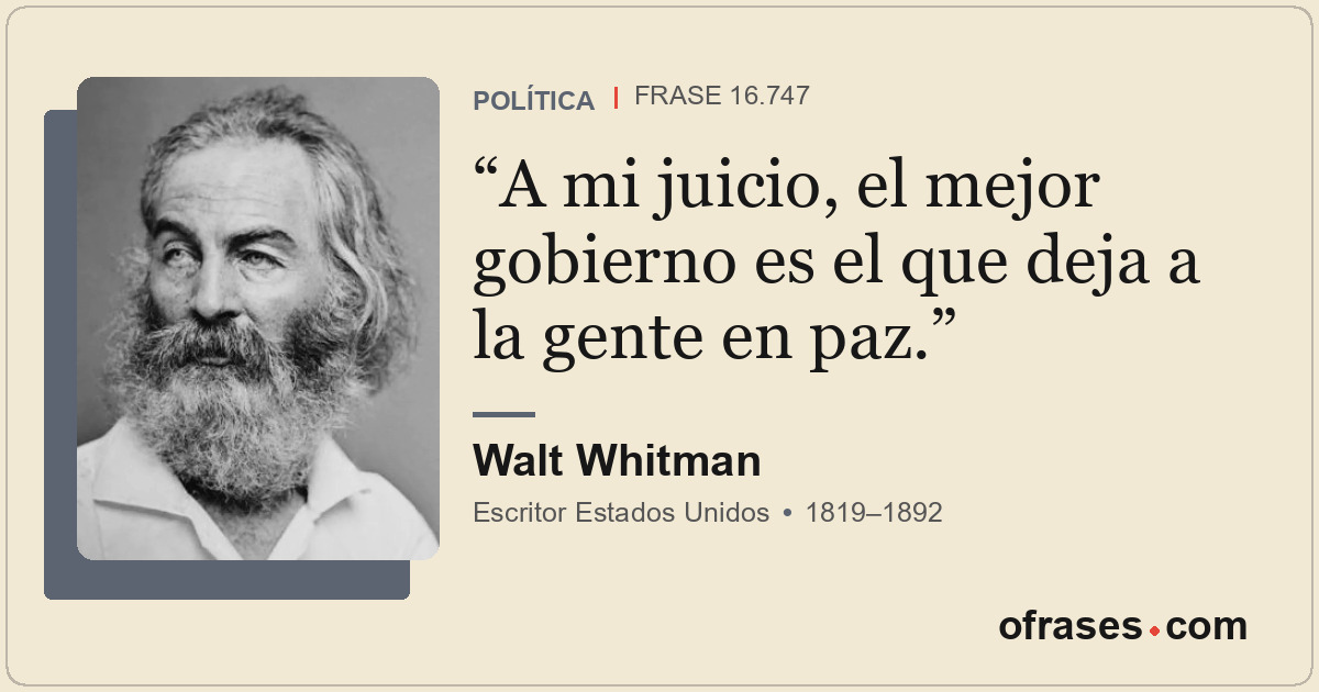 A mi juicio, el mejor gobierno es el que deja a la gente en paz.
