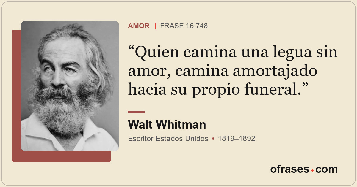 Quien camina una legua sin amor, camina amortajado hacia su propio funeral.