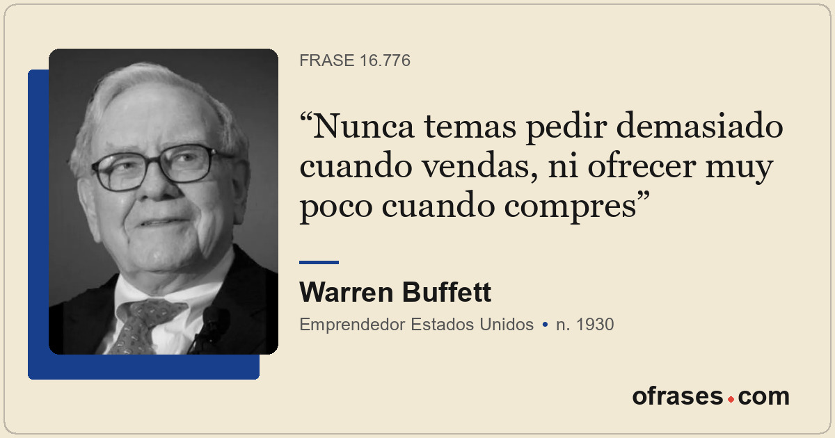Nunca temas pedir demasiado cuando vendas, ni ofrecer muy poco cuando compres