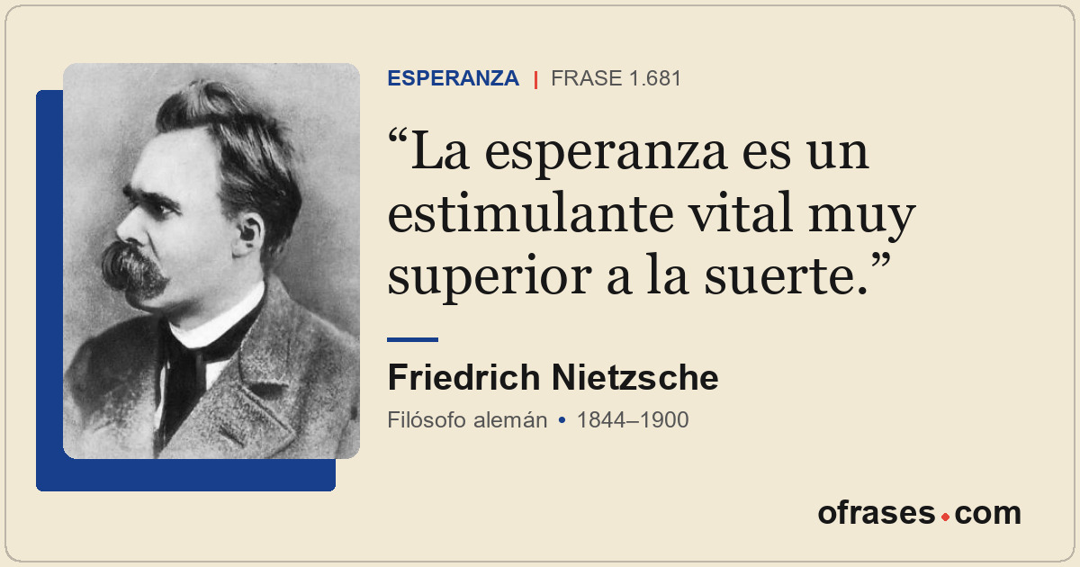 La esperanza es un estimulante vital muy superior a la suerte.